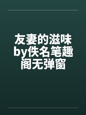 友妻的滋味by佚名笔趣阁无弹窗封面