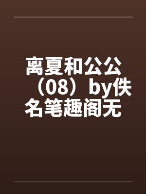 离夏和公公（08）by佚名笔趣阁无弹窗封面