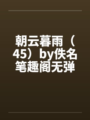 朝云暮雨（45）by佚名笔趣阁无弹窗封面