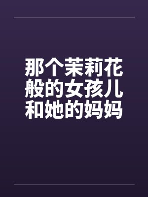 那个茉莉花般的女孩儿和她的妈妈by佚名封面