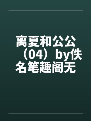 离夏和公公（04）by佚名笔趣阁无弹窗封面