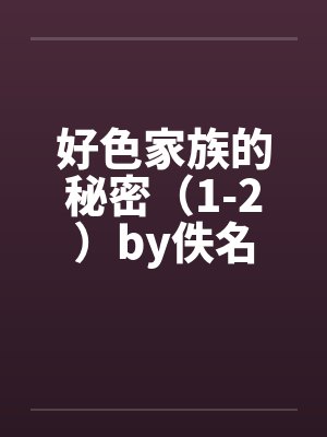 好色家族的秘密（1-2）by佚名封面