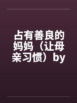 占有善良的妈妈（让母亲习惯）by佚名封面