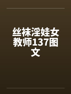 丝袜淫娃女教师137图文封面