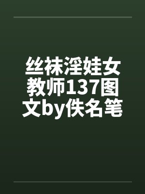 丝袜淫娃女教师137图文by佚名笔趣阁无弹窗封面