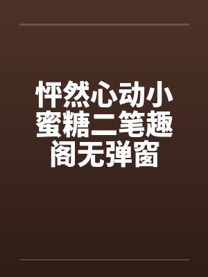 怦然心动小蜜糖二笔趣阁无弹窗封面