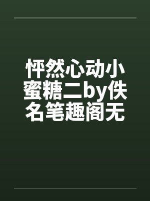 怦然心动小蜜糖二by佚名笔趣阁无弹窗封面