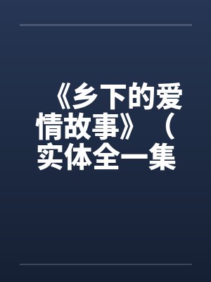 《乡下的爱情故事》（实体全一集）by佚名封面