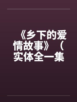 《乡下的爱情故事》（实体全一集）笔趣阁无弹窗封面