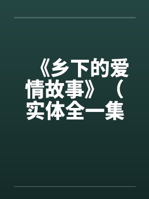《乡下的爱情故事》（实体全一集）by佚名笔趣阁无弹窗封面