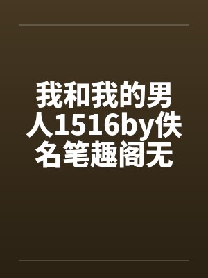 我和我的男人1516by佚名笔趣阁无弹窗封面