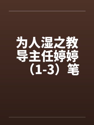 为人湿之教导主任婷婷（1-3）笔趣阁无弹窗封面