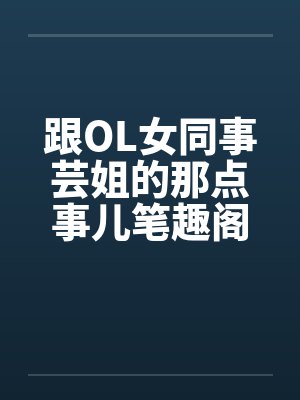 跟OL女同事芸姐的那点事儿笔趣阁无弹窗封面