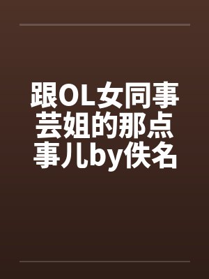 跟OL女同事芸姐的那点事儿by佚名笔趣阁无弹窗封面