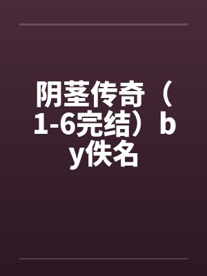 阴茎传奇（1-6完结）by佚名封面