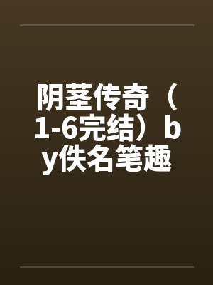 阴茎传奇（1-6完结）by佚名笔趣阁无弹窗封面