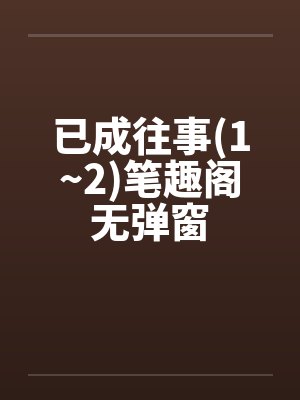 已成往事(1~2)笔趣阁无弹窗封面