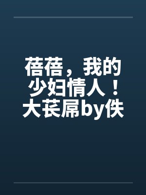 蓓蓓，我的少妇情人！大苌屌by佚名封面