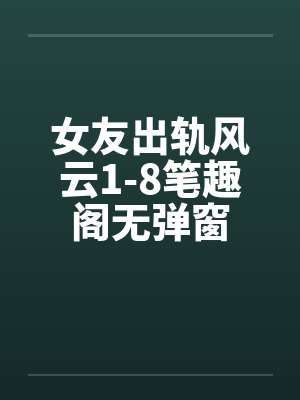 女友出轨风云1-8笔趣阁无弹窗封面