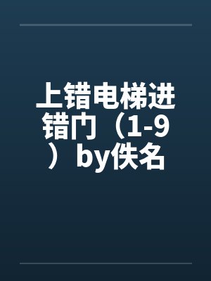 上错电梯进错门（1-9）by佚名封面