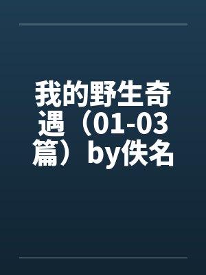我的野生奇遇（01-03篇）by佚名封面