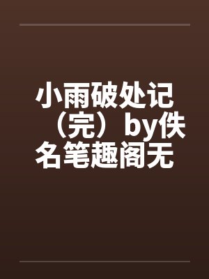 小雨破处记（完）by佚名笔趣阁无弹窗封面