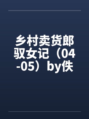 乡村卖货郎驭女记（04-05）by佚名封面