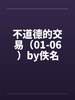 不道德的交易（01-06）by佚名封面