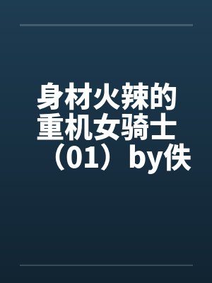 身材火辣的重机女骑士（01）by佚名封面