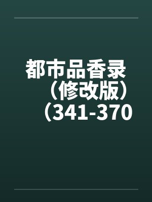 都市品香录（修改版）（341-370）笔趣阁无弹窗封面