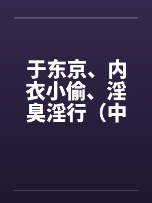 于东京、内衣小偷、淫臭淫行（中）by佚名封面