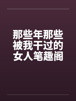 那些年那些被我干过的女人笔趣阁无弹窗封面