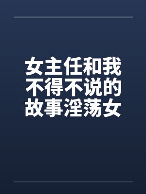 女主任和我不得不说的故事淫荡女主任by佚名封面
