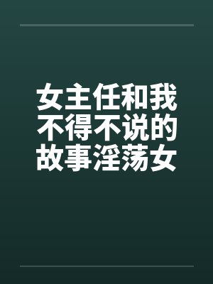 女主任和我不得不说的故事淫荡女主任by佚名笔趣阁无弹窗封面