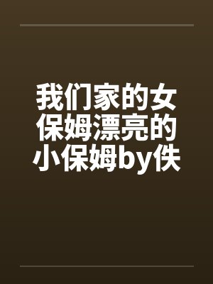 我们家的女保姆漂亮的小保姆by佚名笔趣阁无弹窗封面