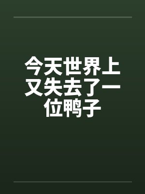今天世界上又失去了一位鸭子封面