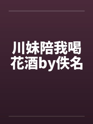 川妹陪我喝花酒by佚名封面