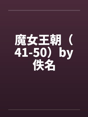 魔女王朝（41-50）by佚名封面
