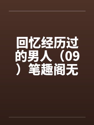 回忆经历过的男人（09）笔趣阁无弹窗封面