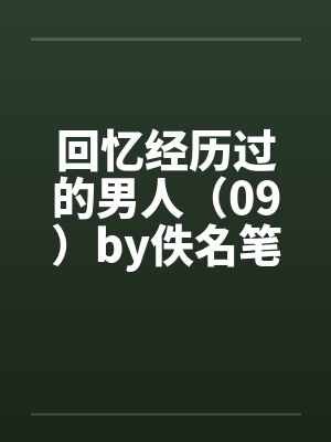 回忆经历过的男人（09）by佚名笔趣阁无弹窗封面