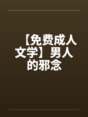 【免费成人文学】男人的邪念封面