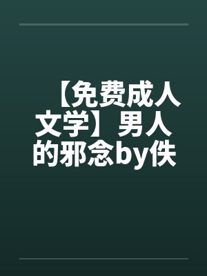 【免费成人文学】男人的邪念by佚名笔趣阁无弹窗封面