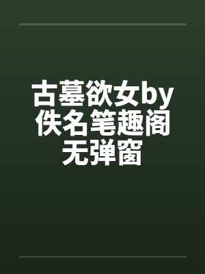 古墓欲女by佚名笔趣阁无弹窗封面