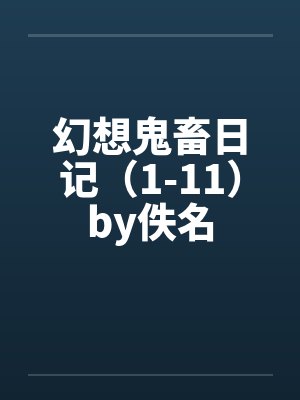 幻想鬼畜日记（1-11）by佚名封面