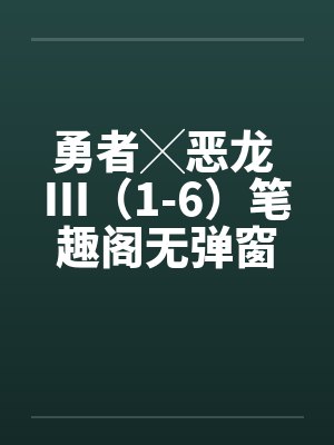 勇者╳恶龙 Ⅲ（1-6）笔趣阁无弹窗封面
