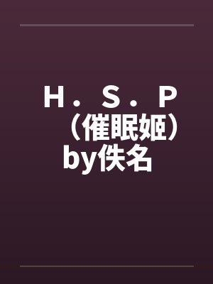 Ｈ．Ｓ．Ｐ（催眠姬）by佚名封面