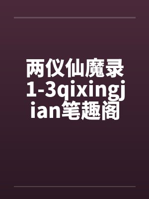 两仪仙魔录1-3qixingjian笔趣阁无弹窗封面