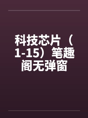 科技芯片（1-15）笔趣阁无弹窗封面