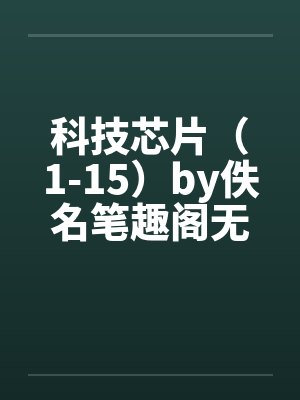 科技芯片（1-15）by佚名笔趣阁无弹窗封面