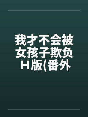 我才不会被女孩子欺负Ｈ版(番外浴室篇)封面